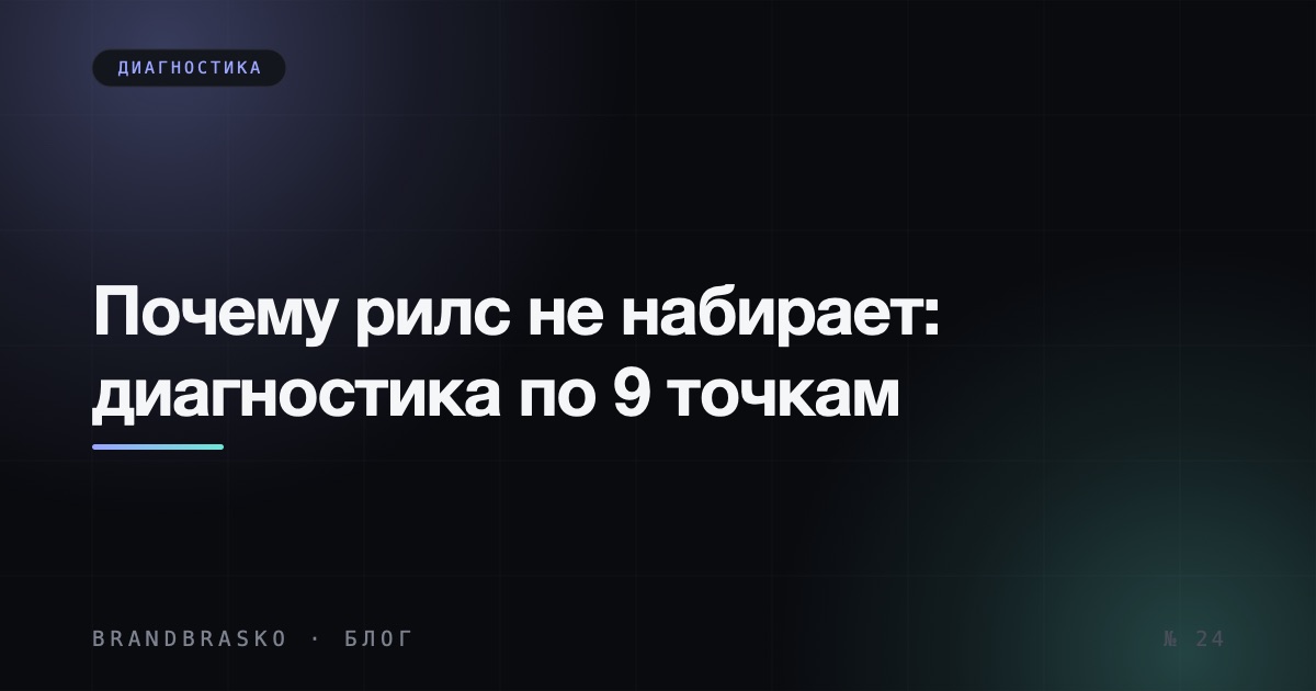 Почему рилс не набирает просмотры: диагностика по 9 точкам